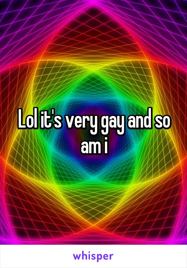 Lol it's very gay and so am i