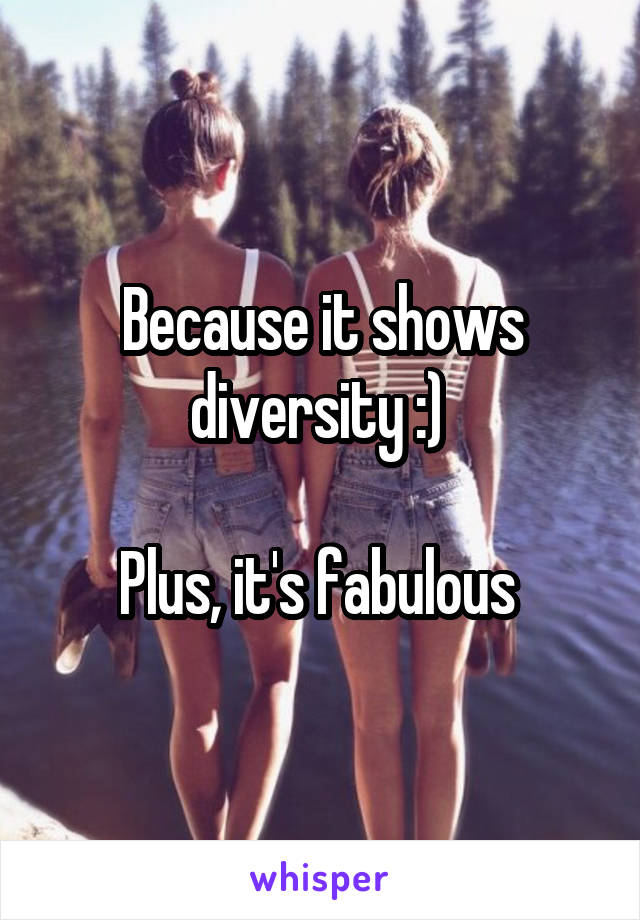 Because it shows diversity :) 

Plus, it's fabulous 