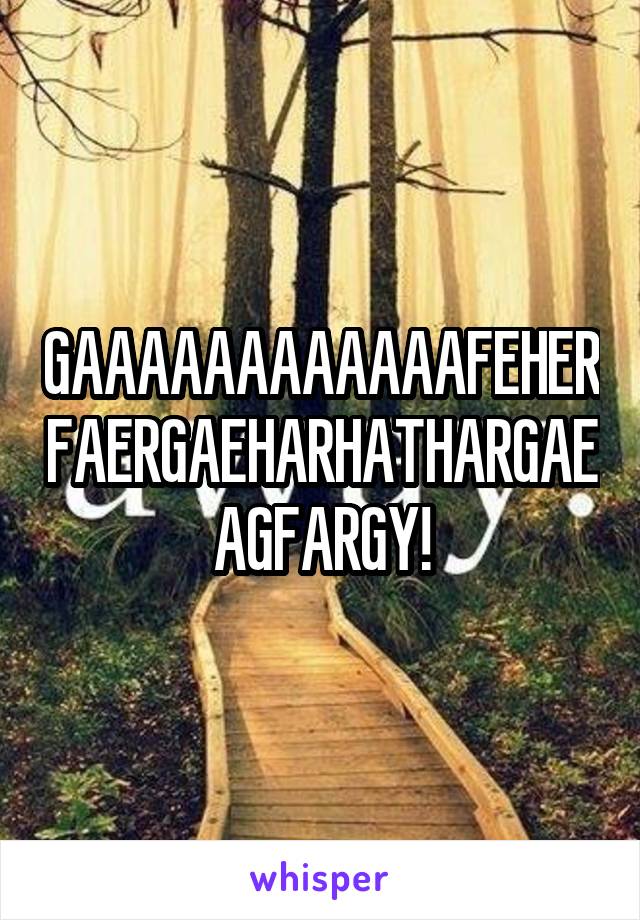 GAAAAAAAAAAAAFEHERFAERGAEHARHATHARGAEAGFARGY!