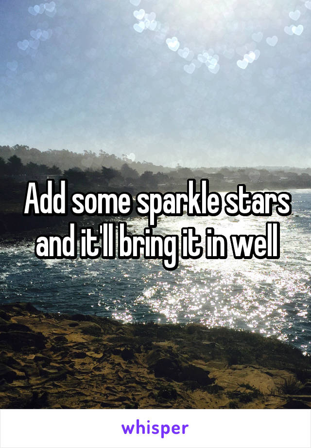 Add some sparkle stars and it'll bring it in well