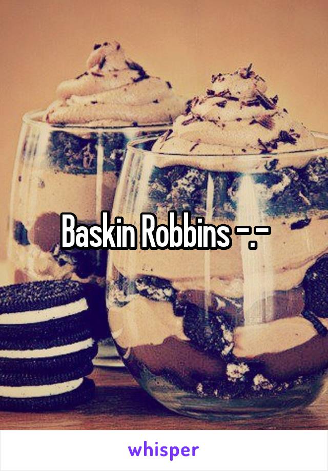 Baskin Robbins -.-