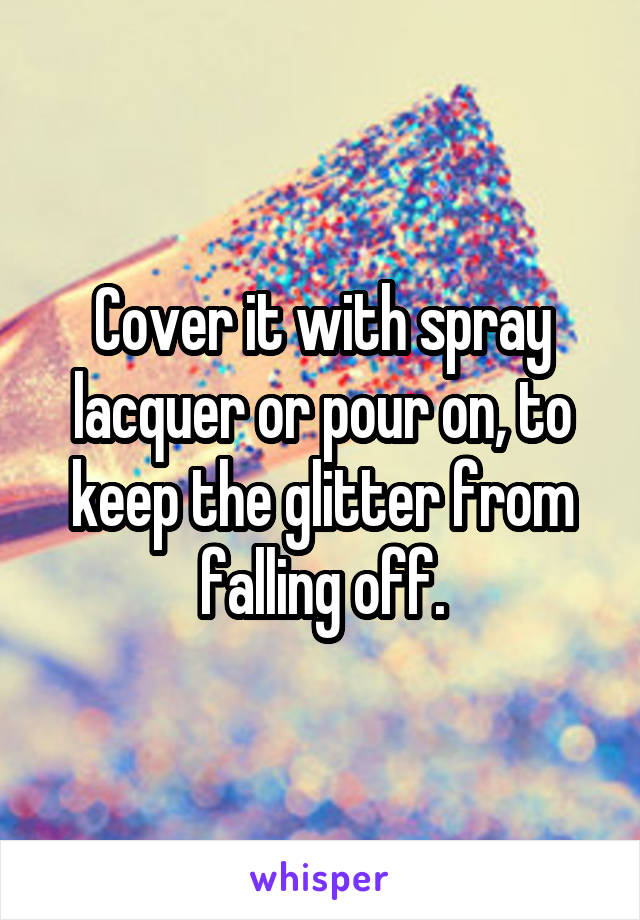 Cover it with spray lacquer or pour on, to keep the glitter from falling off.