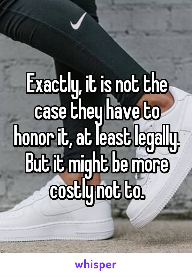 Exactly, it is not the case they have to honor it, at least legally. But it might be more costly not to.
