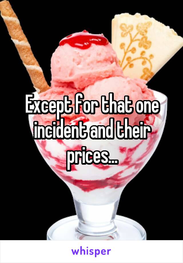 Except for that one incident and their prices...