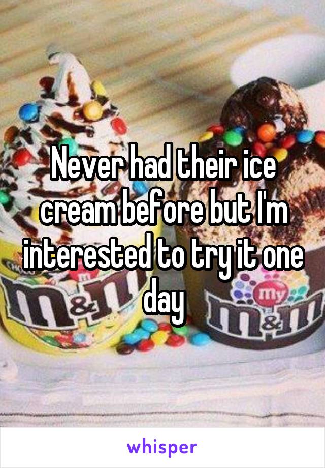 Never had their ice cream before but I'm interested to try it one day