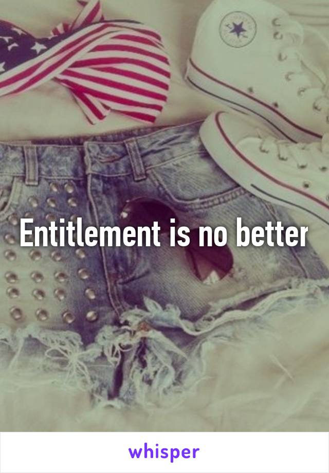 Entitlement is no better
