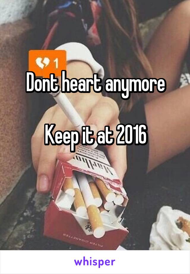 Dont heart anymore

Keep it at 2016

