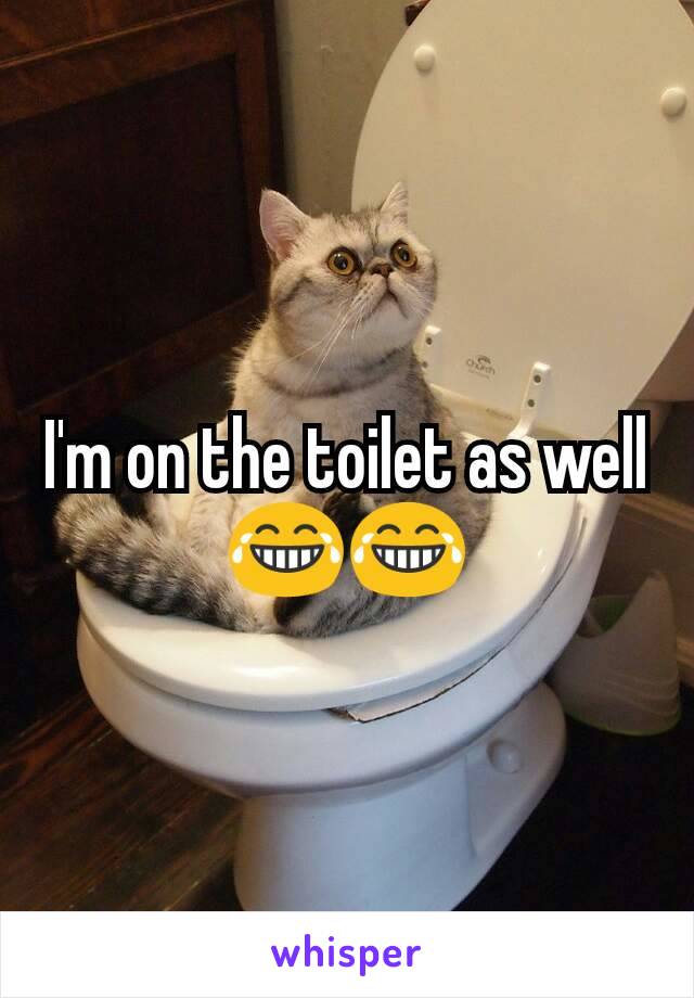 I'm on the toilet as well😂😂