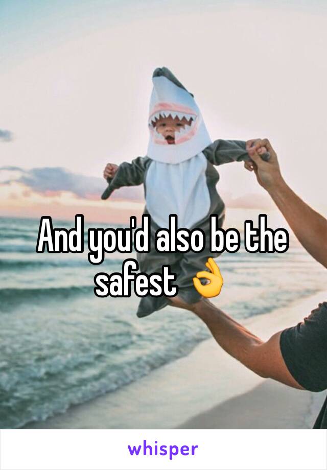 And you'd also be the safest 👌