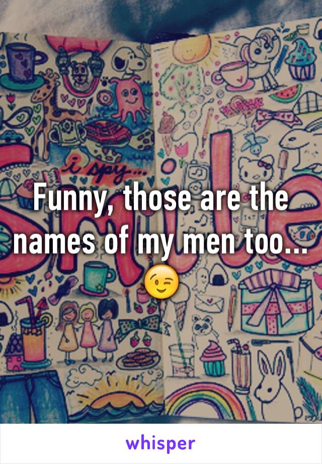 Funny, those are the names of my men too... 😉