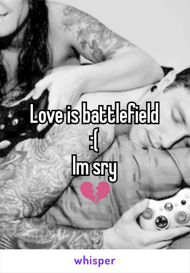 Love is battlefield
:(
Im sry
💔

