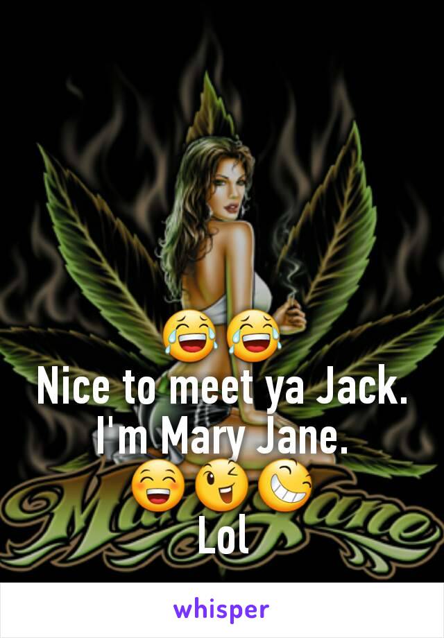 😂😂
Nice to meet ya Jack. I'm Mary Jane.
😁😉😆
Lol