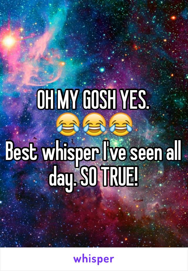 OH MY GOSH YES. 
😂😂😂
Best whisper I've seen all day. SO TRUE!