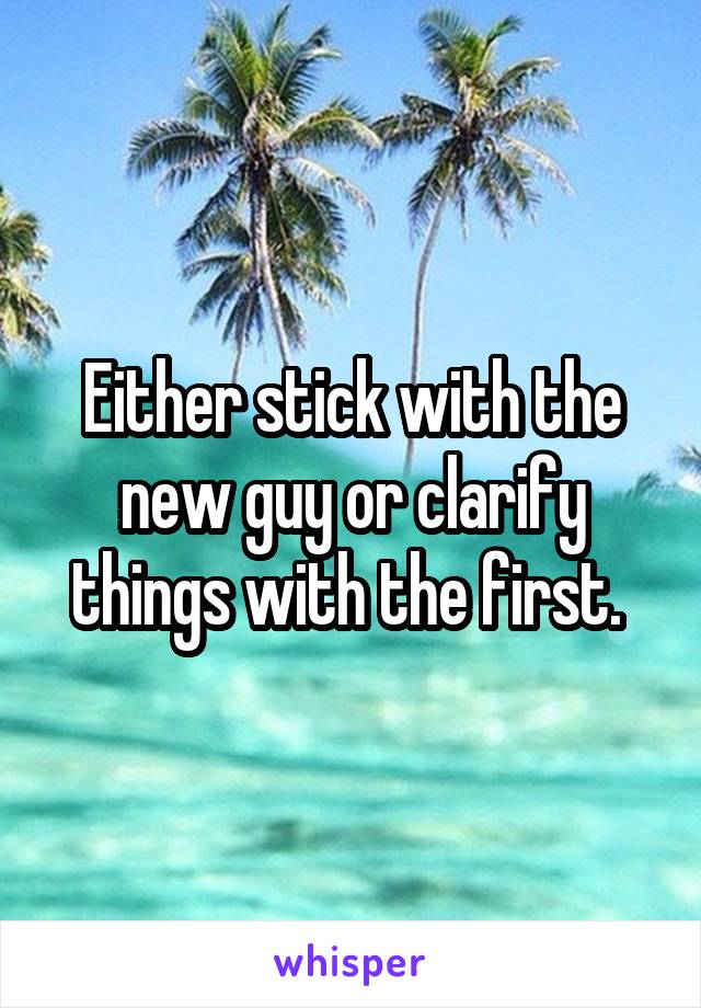 Either stick with the new guy or clarify things with the first. 