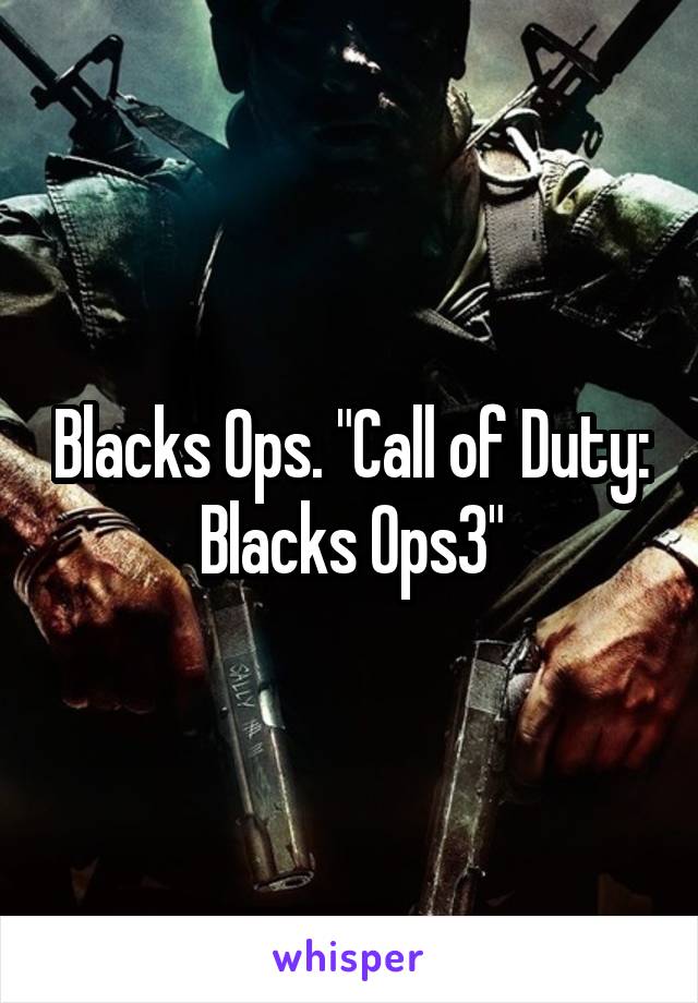 Blacks Ops. "Call of Duty: Blacks Ops3"