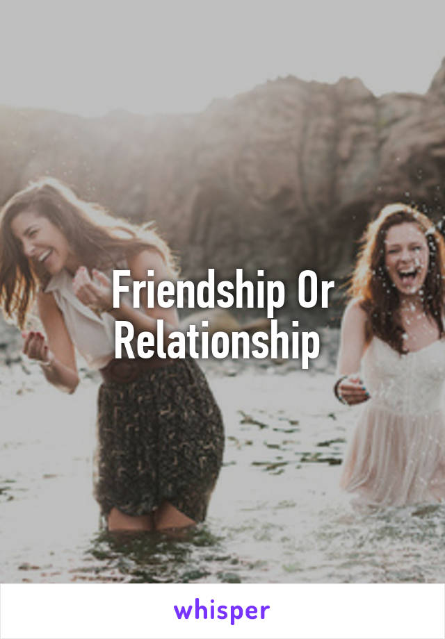 Friendship Or Relationship 