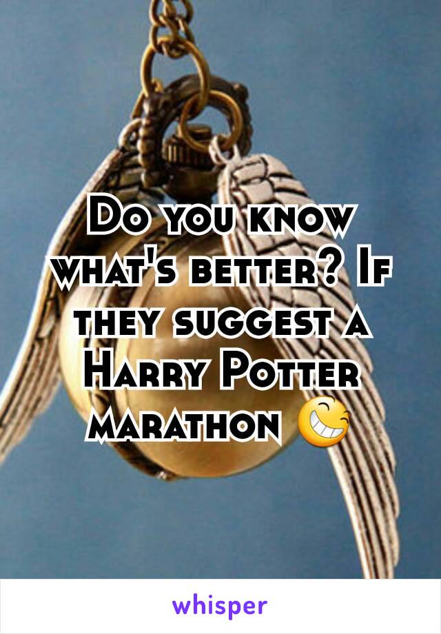 Do you know what's better? If they suggest a Harry Potter marathon 😆