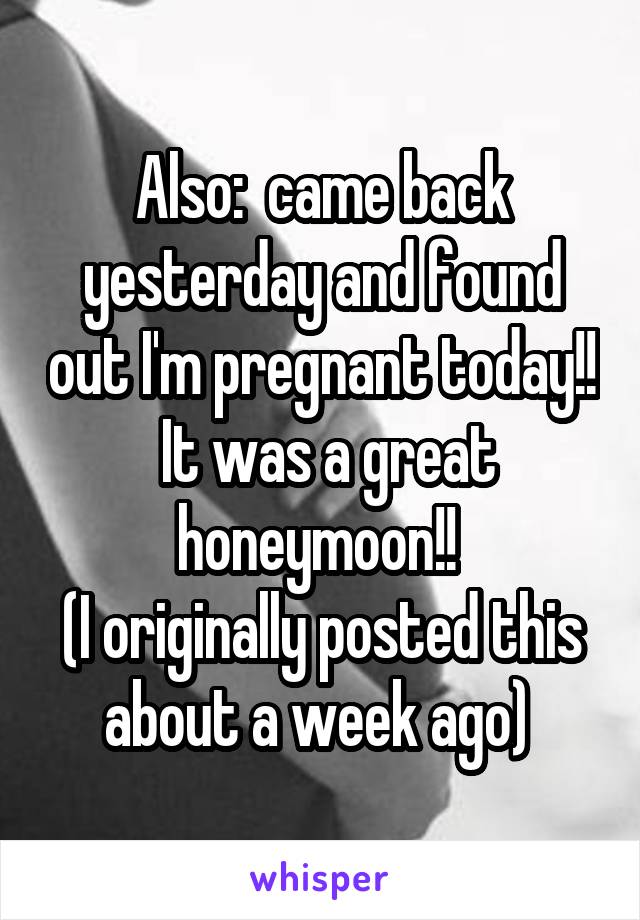 Also:  came back yesterday and found out I'm pregnant today!!  It was a great honeymoon!! 
(I originally posted this about a week ago) 