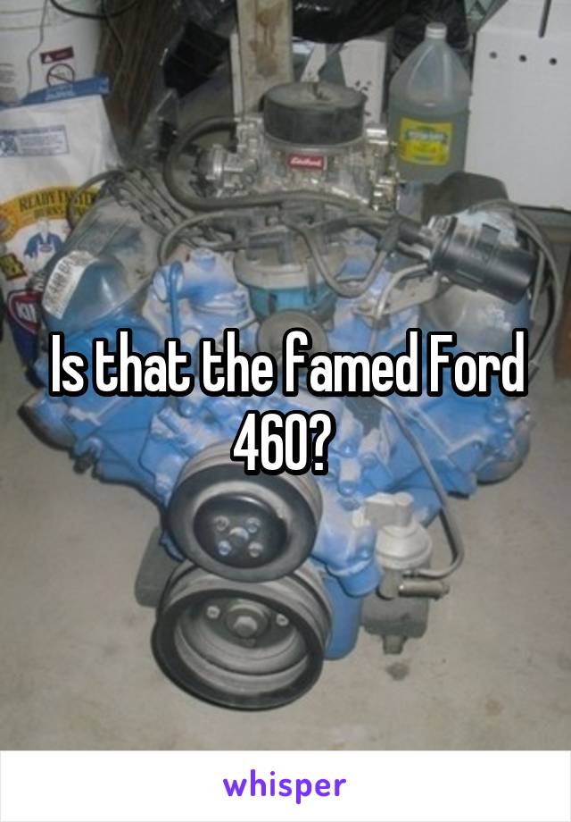 Is that the famed Ford 460? 