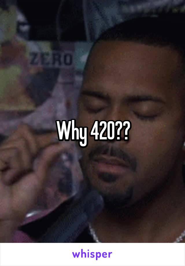 Why 420??