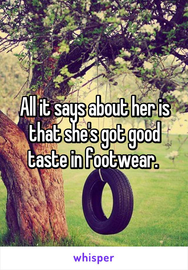 All it says about her is that she's got good taste in footwear. 