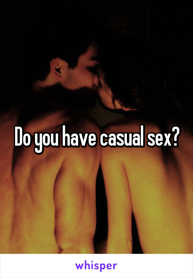 Do you have casual sex?