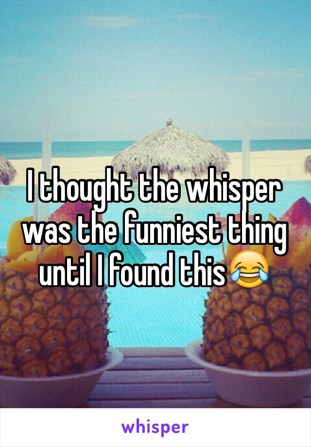 I thought the whisper was the funniest thing until I found this😂