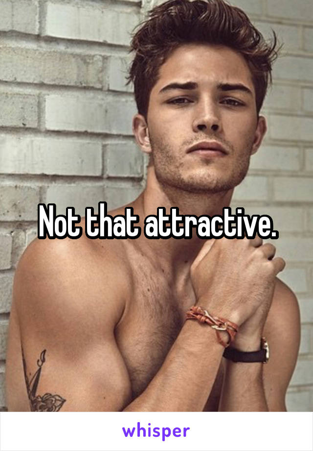 Not that attractive.