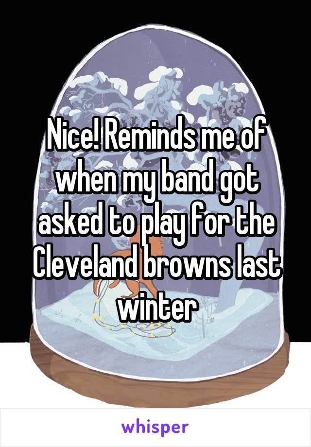 Nice! Reminds me of when my band got asked to play for the Cleveland browns last winter