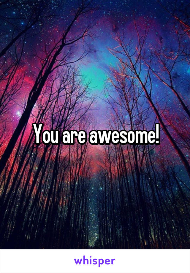 You are awesome!