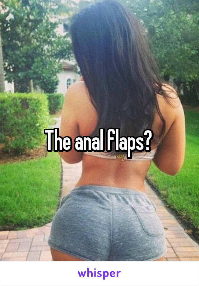 The anal flaps? 