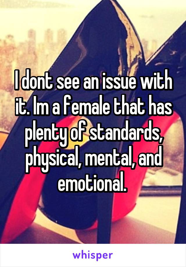 I dont see an issue with it. Im a female that has plenty of standards, physical, mental, and emotional. 