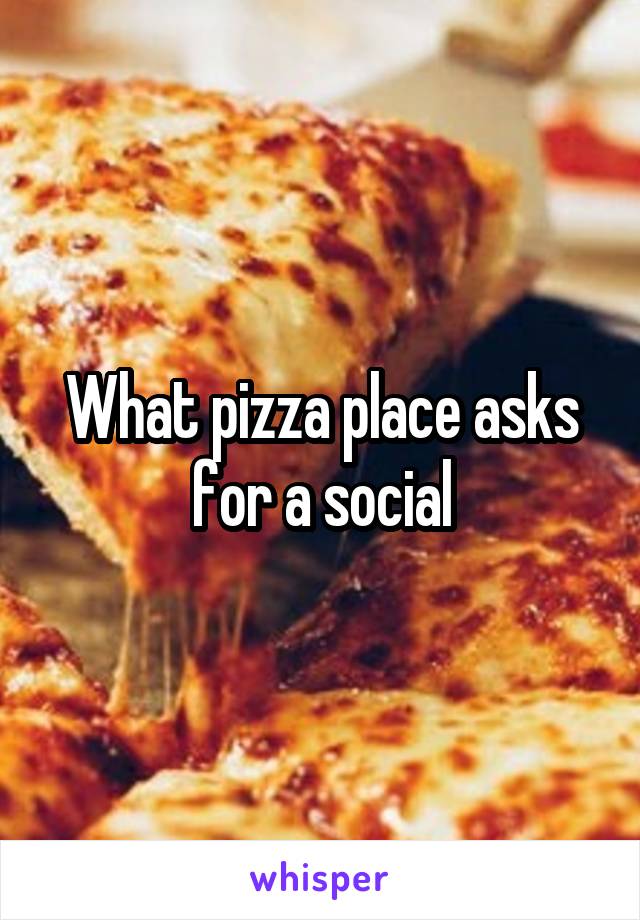 What pizza place asks for a social