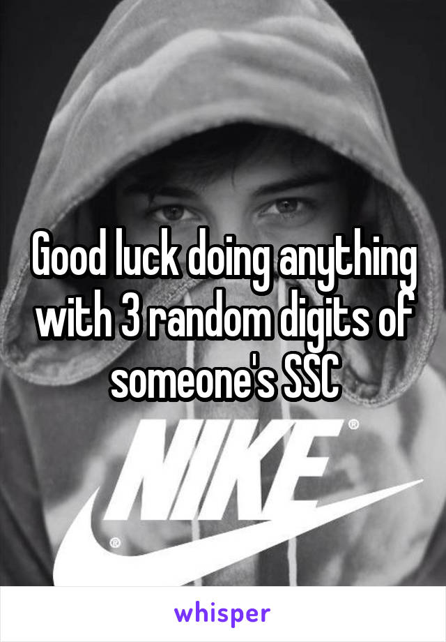 Good luck doing anything with 3 random digits of someone's SSC