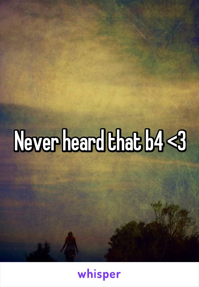 Never heard that b4 <3