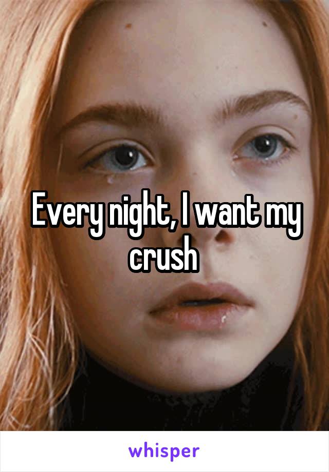 Every night, I want my crush 