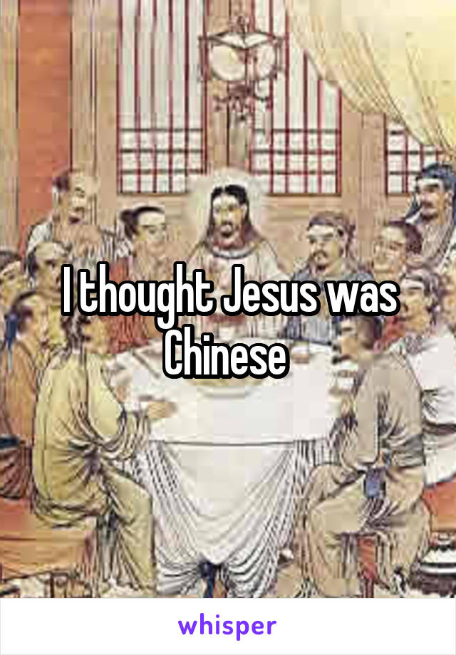 I thought Jesus was Chinese 