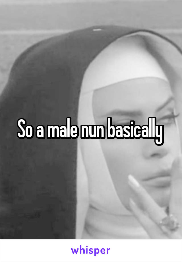 So a male nun basically 