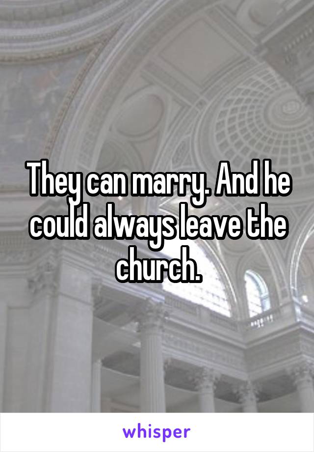 They can marry. And he could always leave the church.