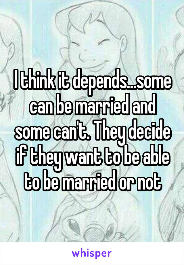 I think it depends...some can be married and some can't. They decide if they want to be able to be married or not