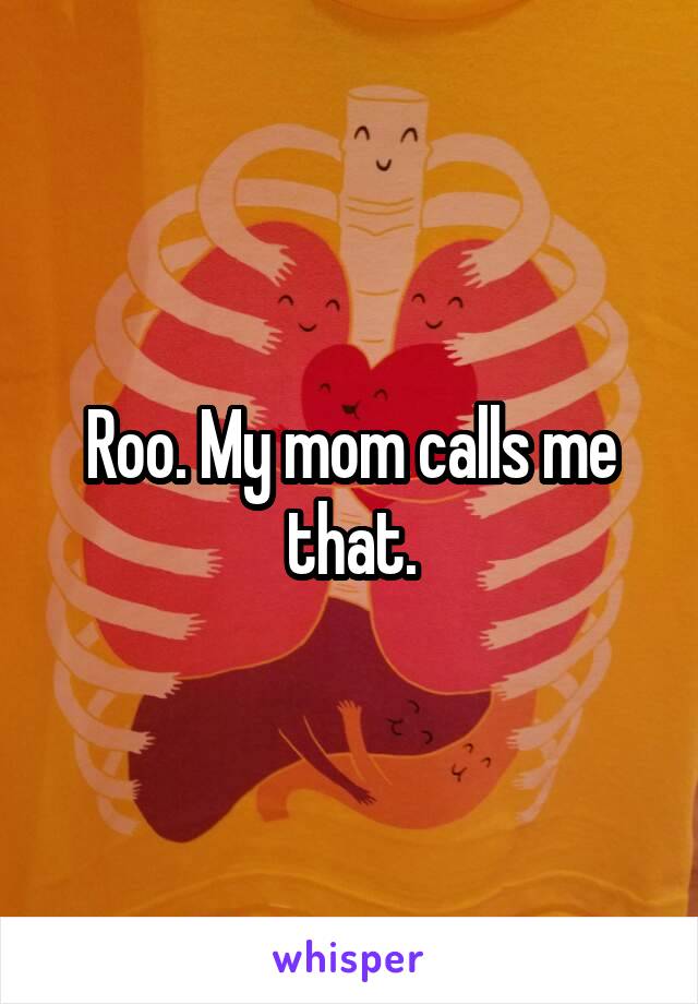 Roo. My mom calls me that.