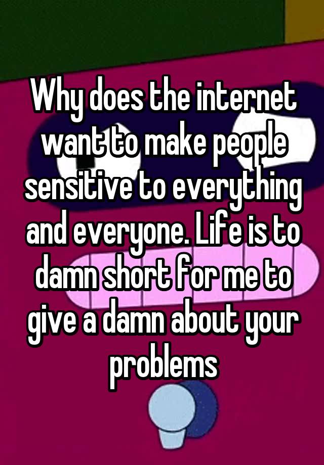 why-does-the-internet-want-to-make-people-sensitive-to-everything-and