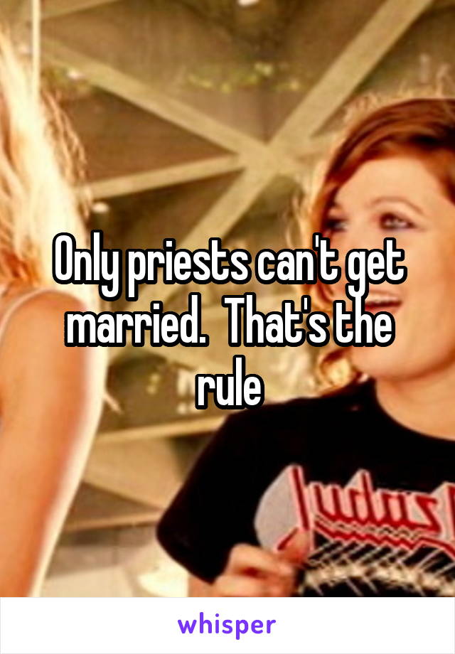 Only priests can't get married.  That's the rule