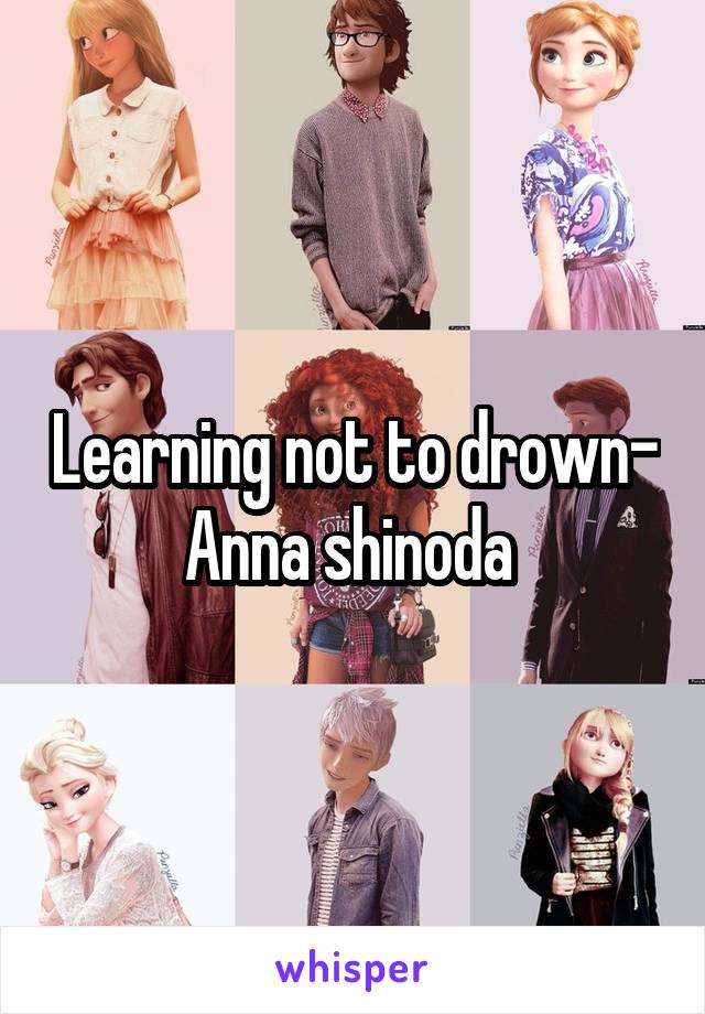 Learning not to drown- Anna shinoda 