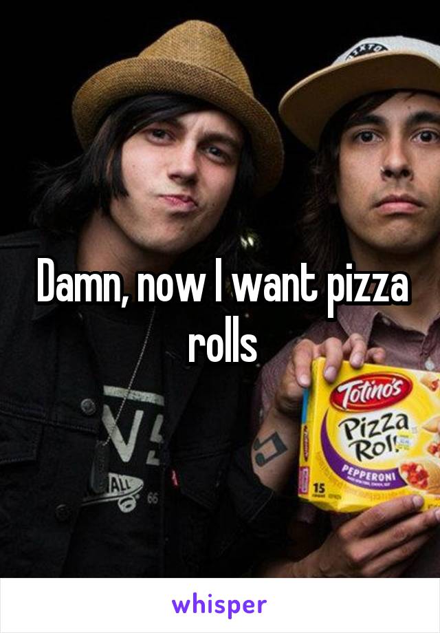 Damn, now I want pizza rolls