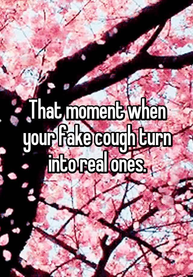 that-moment-when-your-fake-cough-turn-into-real-ones