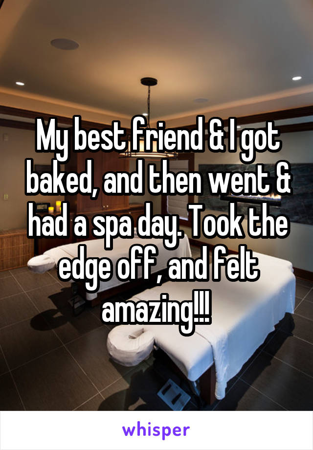 My best friend & I got baked, and then went & had a spa day. Took the edge off, and felt amazing!!! 