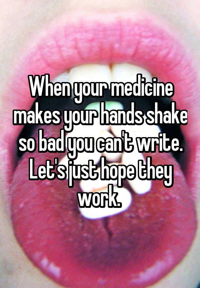 when-your-medicine-makes-your-hands-shake-so-bad-you-can-t-write-let-s