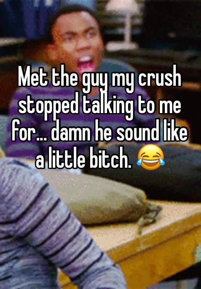 met-the-guy-my-crush-stopped-talking-to-me-for-damn-he-sound-like-a