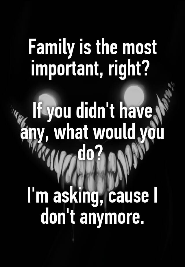 family-is-the-most-important-right-if-you-didn-t-have-any-what-would